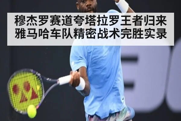 穆杰罗赛道夸塔拉罗王者归来雅马哈车队精密战术完胜实录