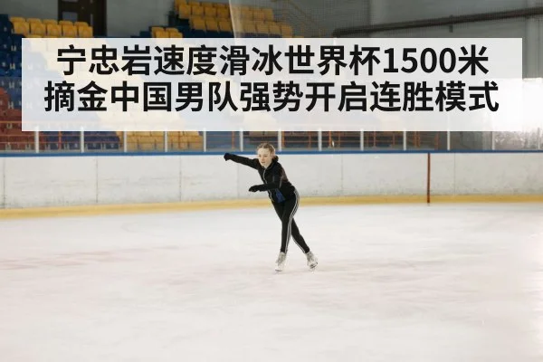 宁忠岩速度滑冰世界杯1500米摘金中国男队强势开启连胜模式